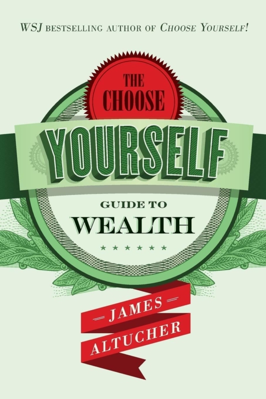 The Choose yourself guide to wealth James Altucher